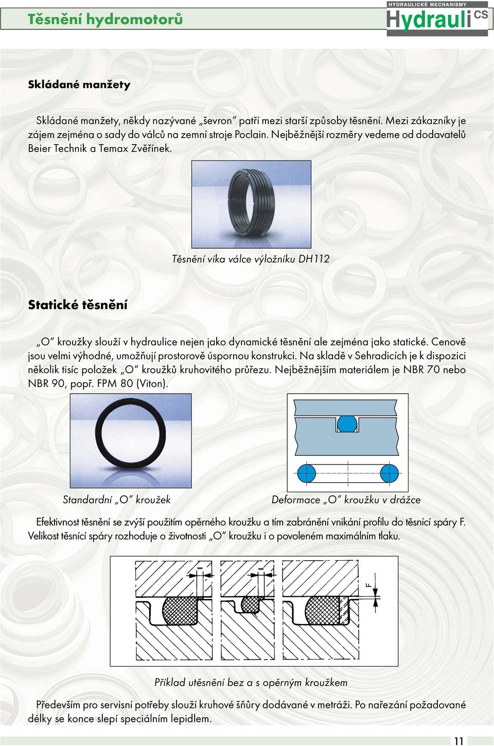 Těsnění víka válce výložníku DH112 Statické těsnění O kroužky slouží v hydraulice nejen jako dynamické těsnění ale zejména jako statické.