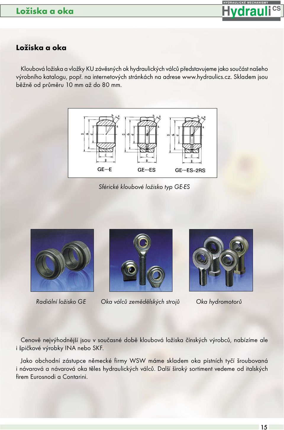 Sférické kloubové ložisko typ GE-ES Radiální ložisko GE Oka válců zemědělských strojů Oka hydromotorů Cenově nejvýhodnější jsou v současné době kloubová ložiska čínských