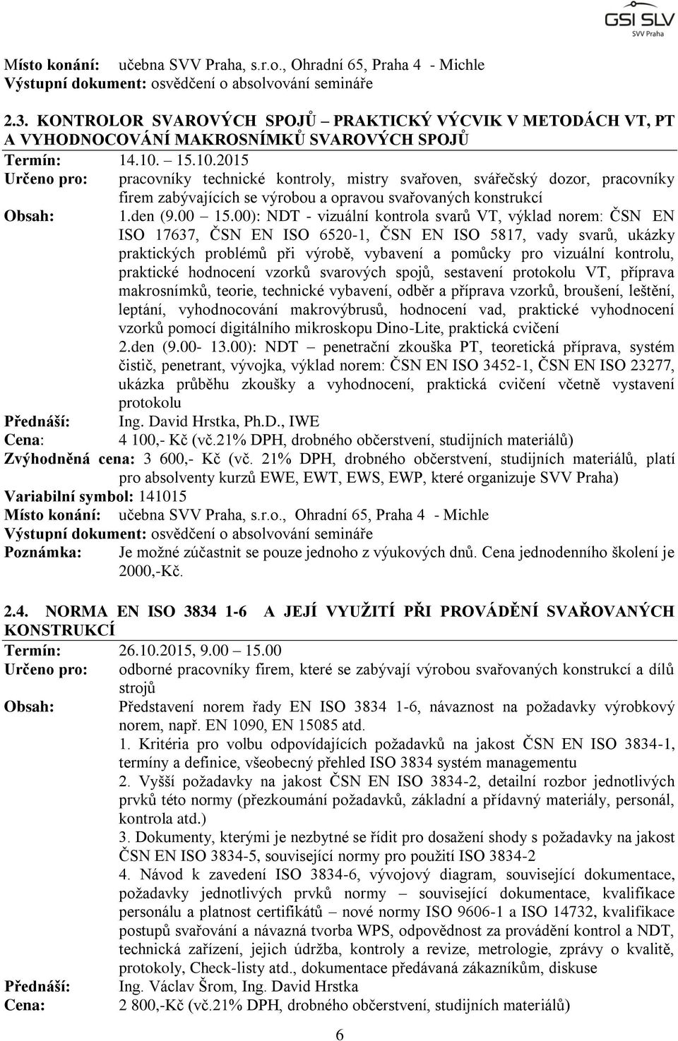 00): NDT - vizuální kontrola svarů VT, výklad norem: ČSN EN ISO 17637, ČSN EN ISO 6520-1, ČSN EN ISO 5817, vady svarů, ukázky praktických problémů při výrobě, vybavení a pomůcky pro vizuální