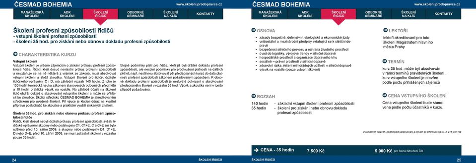 Řidiči, kteří dosud nevlastní průkaz profesní způsobilosti a nevztahuje se na ně některá z výjimek ze zákona, musí absolvovat vstupní a složit zkoušku.