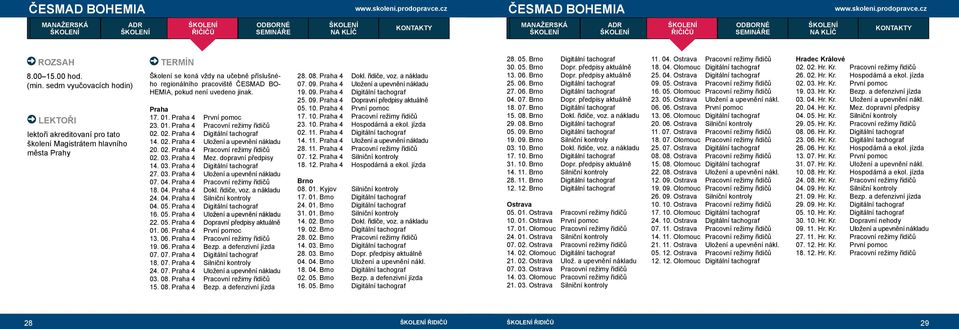 01. Praha 4 První pomoc 23. 01. Praha 4 Pracovní režimy řidičů 02. 02. Praha 4 Digitální tachograf 14. 02. Praha 4 Uložení a upevnění nákladu 20. 02. Praha 4 Pracovní režimy řidičů 02. 03.