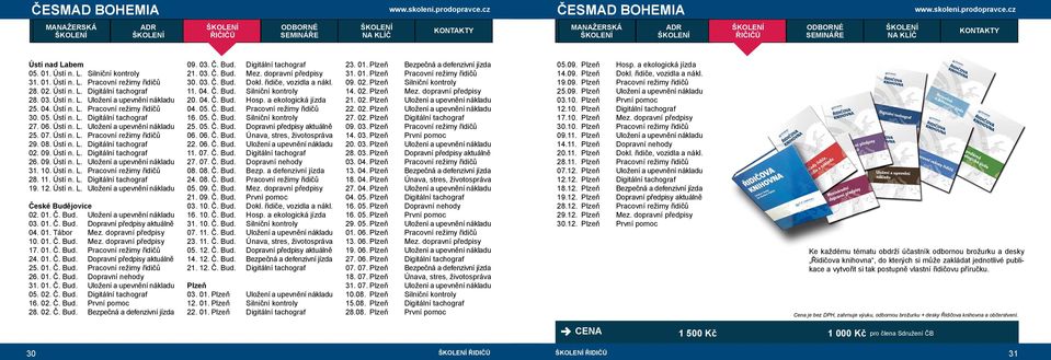 09. Ústí n. L. Uložení a upevnění nákladu 31. 10. Ústí n. L. Pracovní režimy řidičů 28. 11. Ústí n. L. Digitální tachograf 19. 12. Ústí n. L. Uložení a upevnění nákladu České Budě