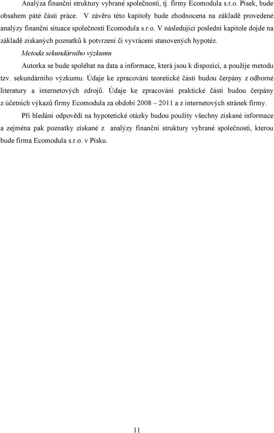 Metoda sekundárního výzkumu Autorka se bude spoléhat na data a informace, která jsou k dispozici, a pouţije metodu tzv. sekundárního výzkumu. Údaje ke zpracování teoretické části budou čerpány z odborné literatury a internetových zdrojů.