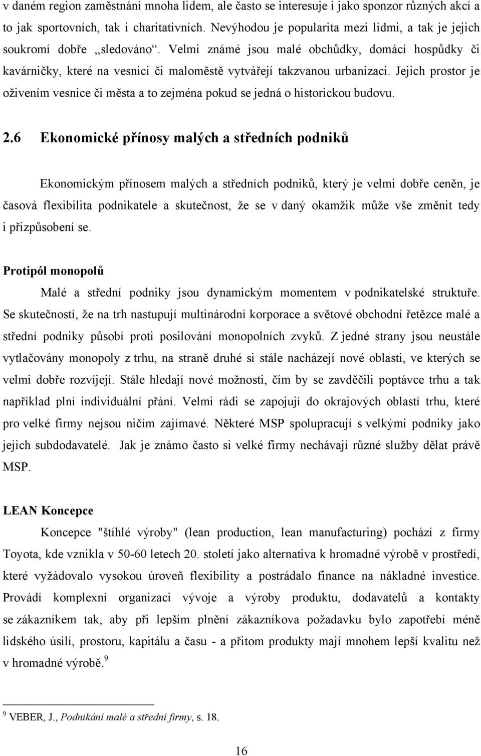 Velmi známé jsou malé obchůdky, domácí hospůdky či kavárničky, které na vesnici či maloměstě vytvářejí takzvanou urbanizaci.