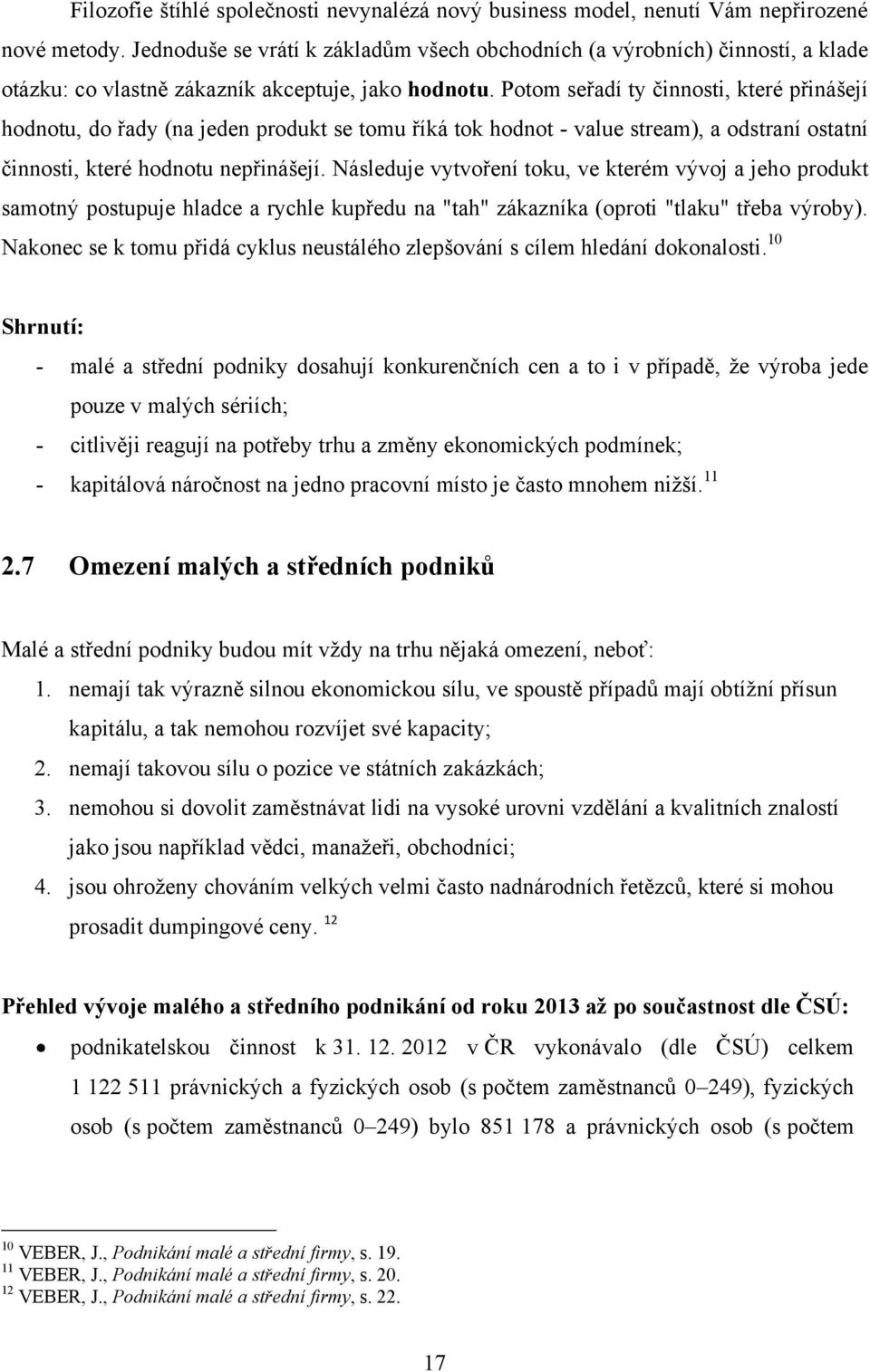 Potom seřadí ty činnosti, které přinášejí hodnotu, do řady (na jeden produkt se tomu říká tok hodnot - value stream), a odstraní ostatní činnosti, které hodnotu nepřinášejí.