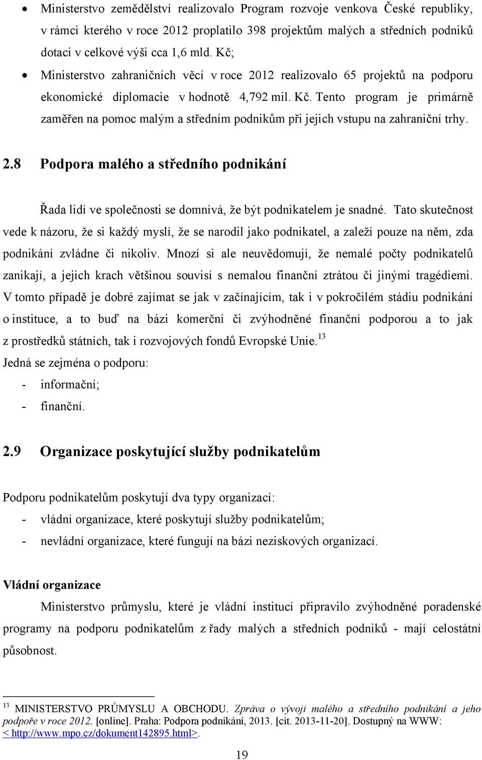 Tento program je primárně zaměřen na pomoc malým a středním podnikům při jejich vstupu na zahraniční trhy. 2.