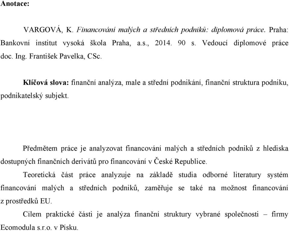 Předmětem práce je analyzovat financování malých a středních podniků z hlediska dostupných finančních derivátů pro financování v České Republice.