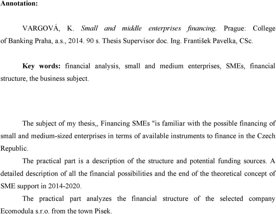 The subject of my thesis,, Financing SMEs "is familiar with the possible financing of small and medium-sized enterprises in terms of available instruments to finance in the Czech Republic.