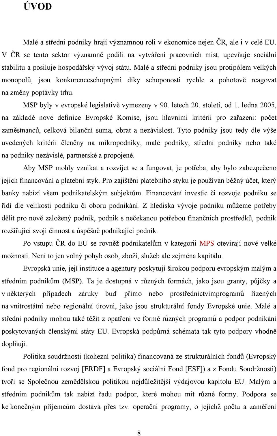 Malé a střední podniky jsou protipólem velkých monopolů, jsou konkurenceschopnými díky schoponosti rychle a pohotově reagovat na změny poptávky trhu. MSP byly v evropské legislativě vymezeny v 90.