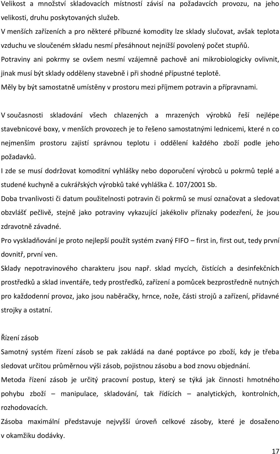 Potraviny ani pokrmy se ovšem nesmí vzájemně pachově ani mikrobiologicky ovlivnit, jinak musí být sklady odděleny stavebně i při shodné přípustné teplotě.