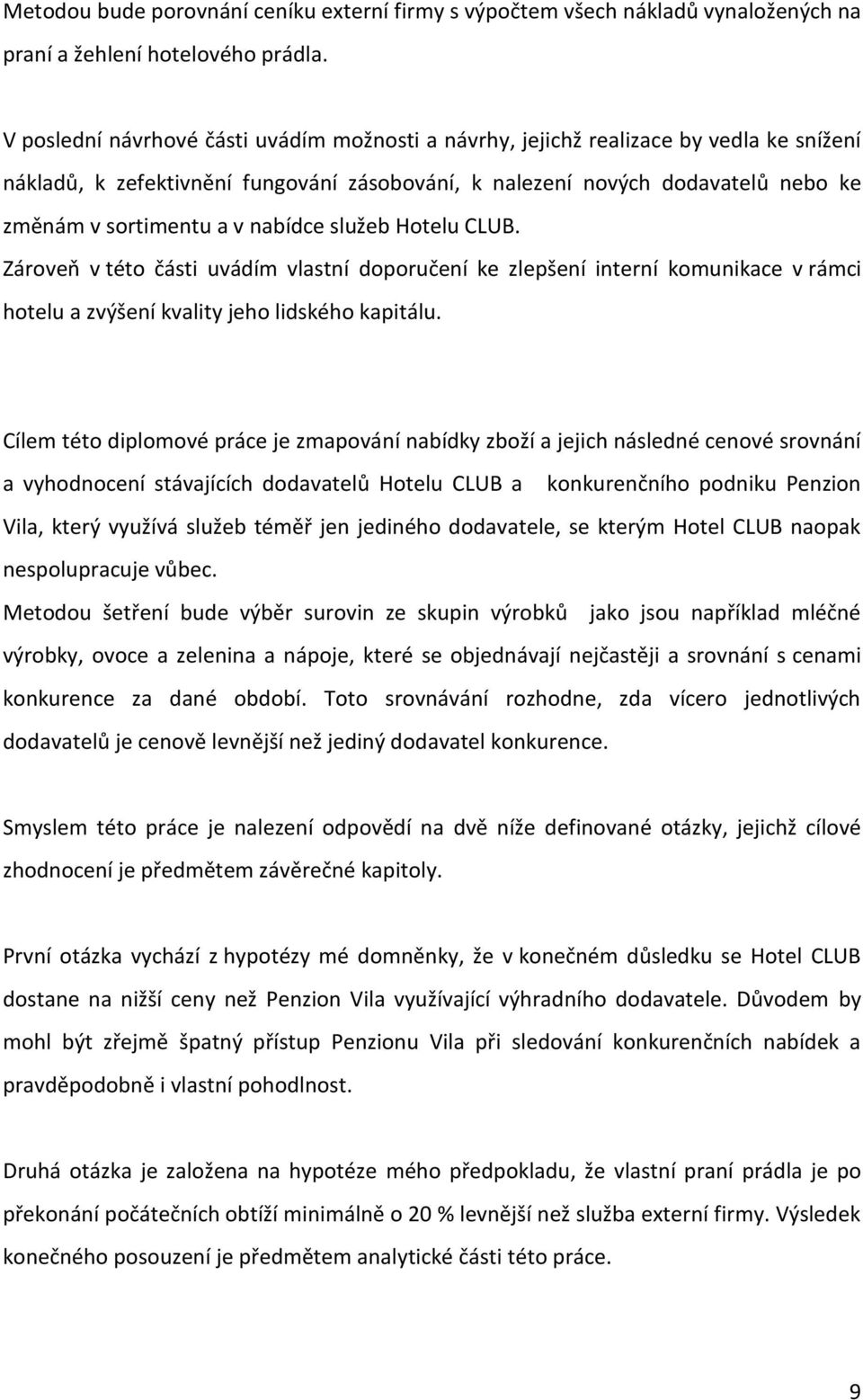 nabídce služeb Hotelu CLUB. Zároveň v této části uvádím vlastní doporučení ke zlepšení interní komunikace v rámci hotelu a zvýšení kvality jeho lidského kapitálu.