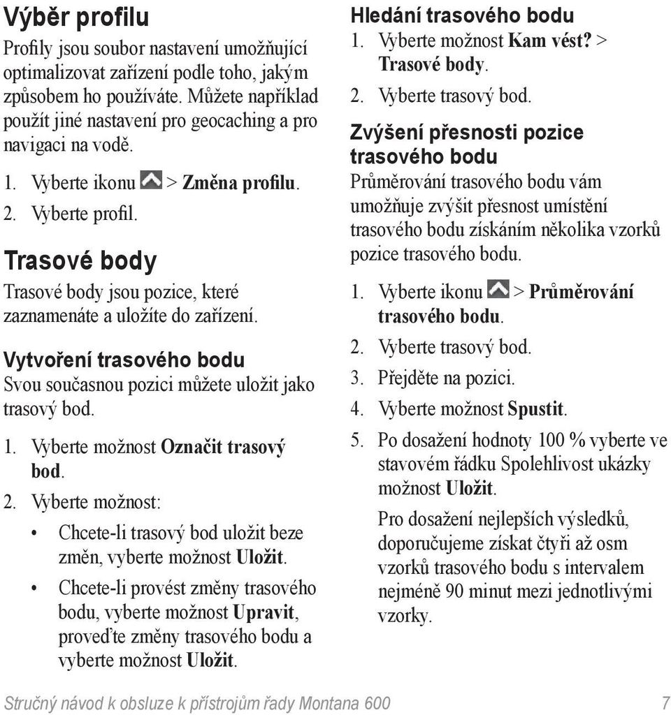 Vytvoření trasového bodu Svou současnou pozici můžete uložit jako trasový bod. 1. Vyberte možnost Označit trasový bod. 2.