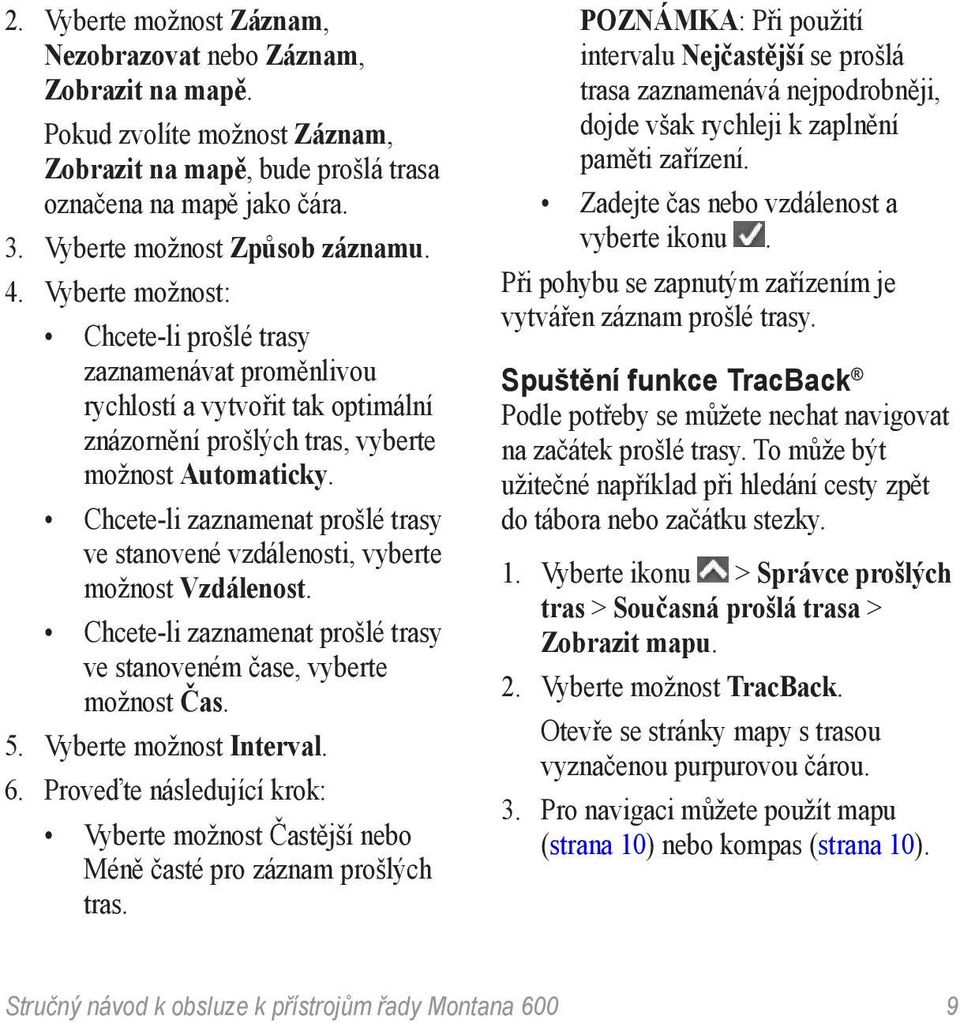 Chcete-li zaznamenat prošlé trasy ve stanovené vzdálenosti, vyberte možnost Vzdálenost. Chcete-li zaznamenat prošlé trasy ve stanoveném čase, vyberte možnost Čas. 5. Vyberte možnost Interval. 6.