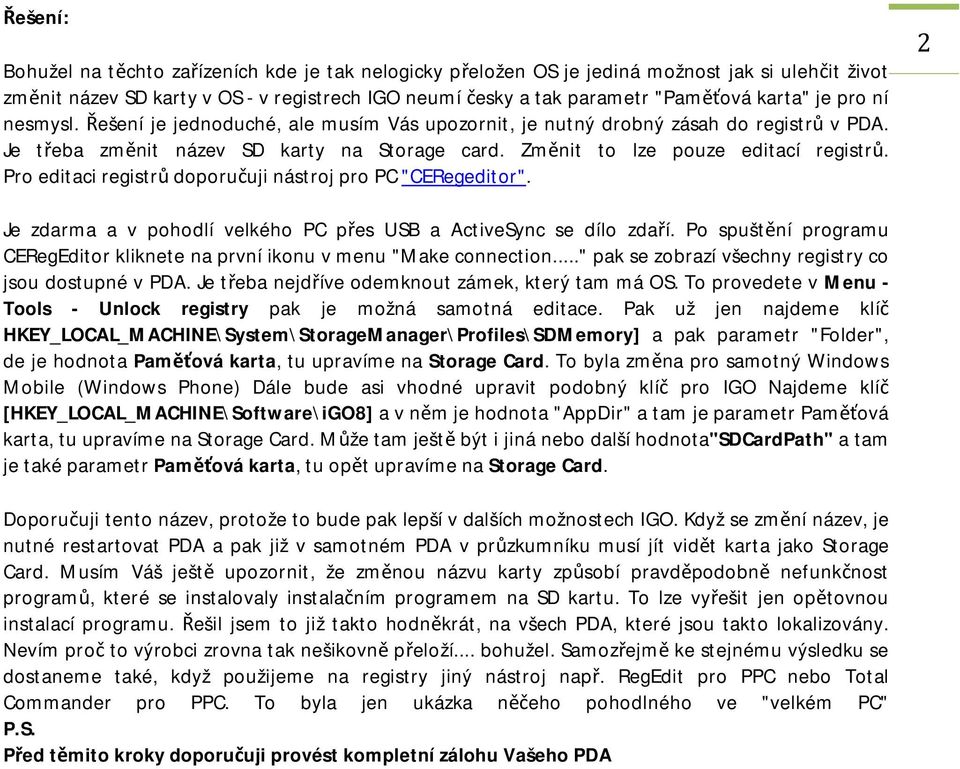 Pro editaci registrů doporučuji nástroj pro PC "CERegeditor". 2 Je zdarma a v pohodlí velkého PC přes USB a ActiveSync se dílo zdaří.