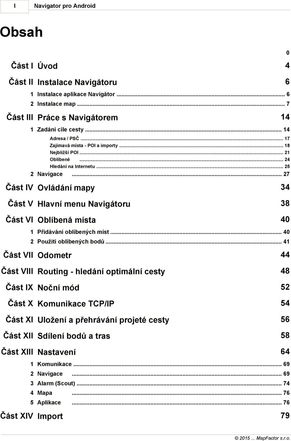 .. 27 Část IV Ovládání mapy 34 Část V Hlavní menu Navigátoru 38 Část VI Oblíbená místa 40 1 Přidávání oblíbených... míst 40 2 Použití oblíbených.