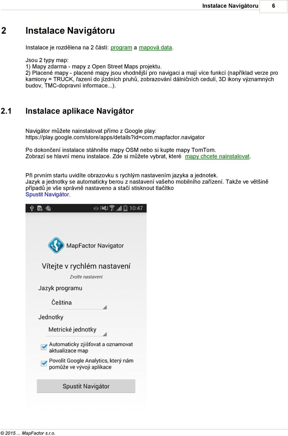 TMC-dopravní informace...). 2.1 Instalace aplikace Navigátor Navigátor můžete nainstalovat přímo z Google play: https://play.google.com/store/apps/details?id=com.mapfactor.