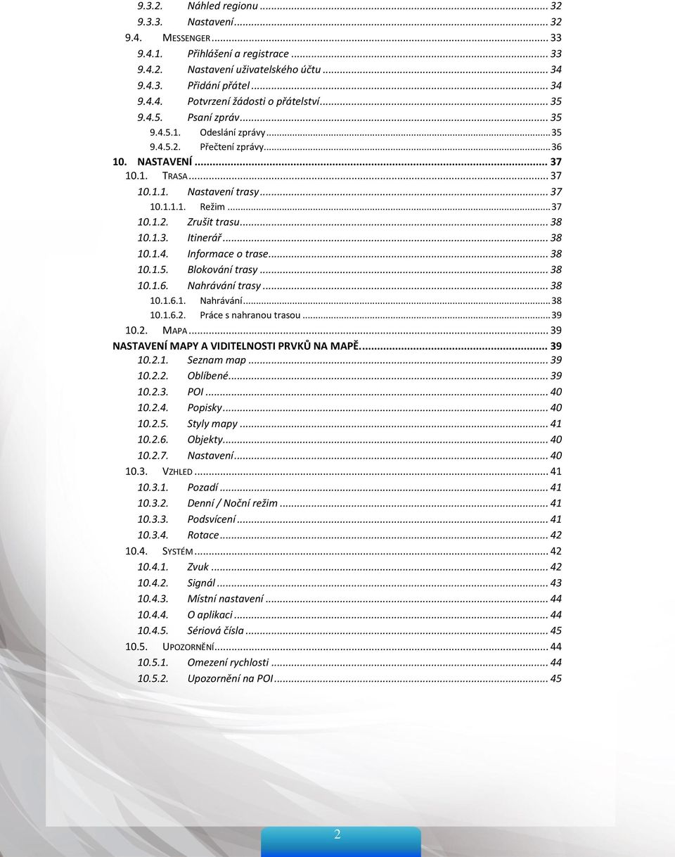 .. 38 10.1.3. Itinerář... 38 10.1.4. Informace o trase... 38 10.1.5. Blokování trasy... 38 10.1.6. Nahrávání trasy... 38 10.1.6.1. Nahrávání... 38 10.1.6.2. Práce s nahranou trasou... 39 10.2. MAPA.