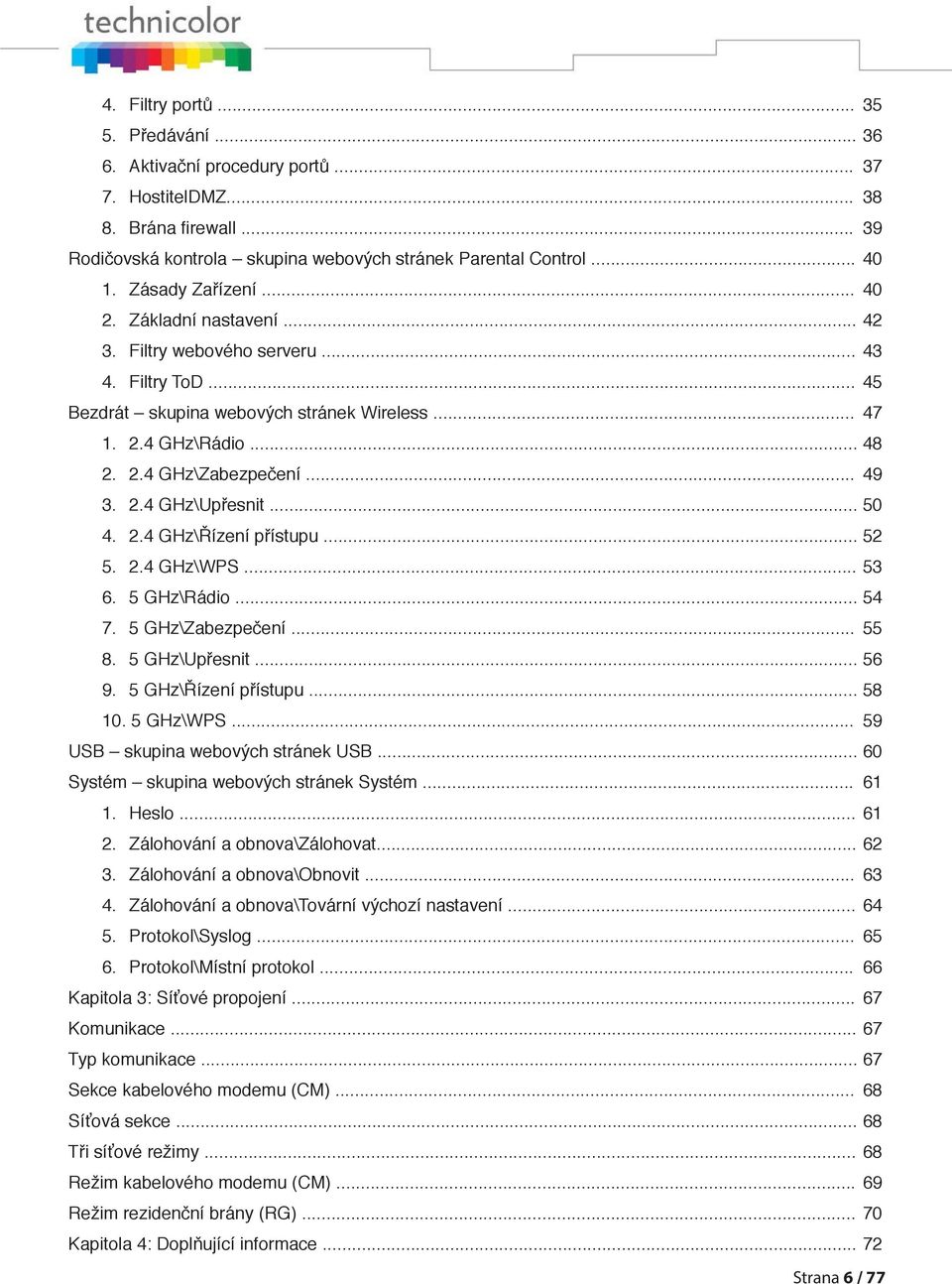 .. 49 3. 2.4 GHz\Upřesnit... 50 4. 2.4 GHz\Řízení přístupu... 52 5. 2.4 GHz\WPS... 53 6. 5 GHz\Rádio... 54 7. 5 GHz\Zabezpečení... 55 8. 5 GHz\Upřesnit... 56 9. 5 GHz\Řízení přístupu... 58 10.