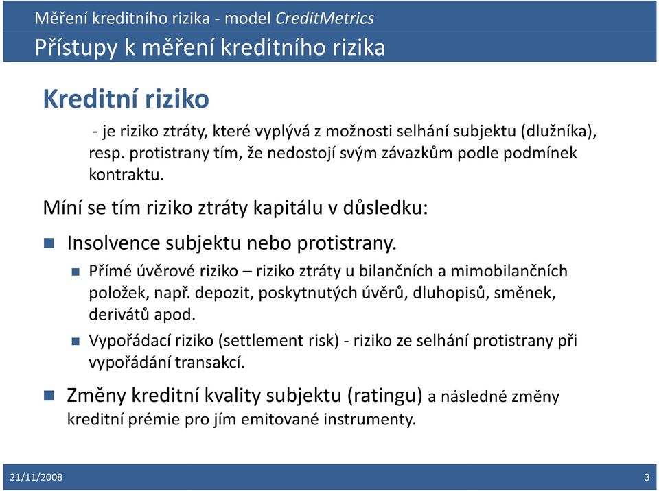 Přímé úvěrové riziko rizikoztráty u bilančních a mimobilančních položek, např. depozit, poskytnutých úvěrů, dluhopisů, směnek, derivátů apod.