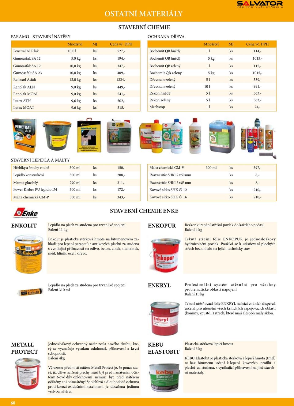 hnědý 5 kg 1015,- Bochemit QB zelený 1 l 115,- Bochemit QB zelený 5 kg 1015,- Dřevosan zelený 5 l 539,- Dřevosan zelený 10 l 991,- Rekon hnědý 5 l 563,- Rekon zelený 5 l 563,- Mechstop 1 l 74,-