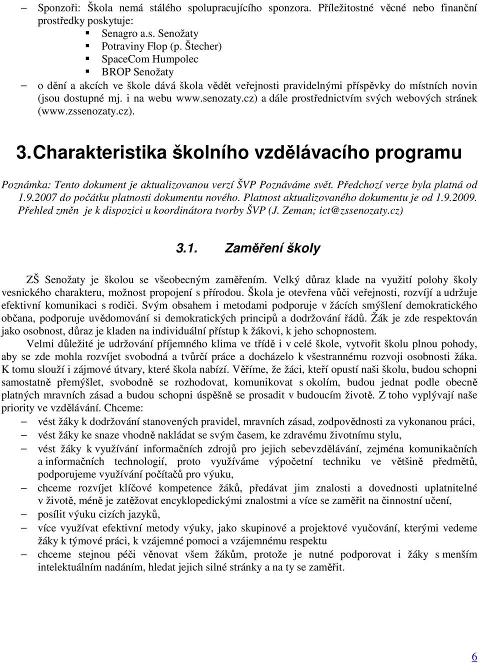 cz) a dále prostřednictvím svých webových stránek (www.zssenozaty.cz). 3. Charakteristika školního vzdělávacího programu Poznámka: Tento dokument je aktualizovanou verzí ŠVP Poznáváme svět.