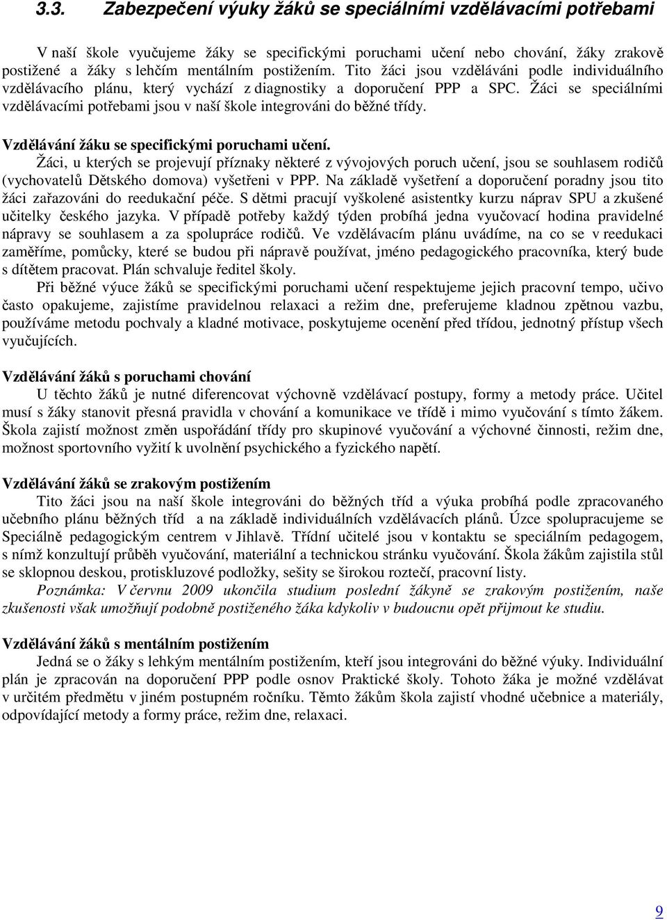 Žáci se speciálními vzdělávacími potřebami jsou v naší škole integrováni do běžné třídy. Vzdělávání žáku se specifickými poruchami učení.