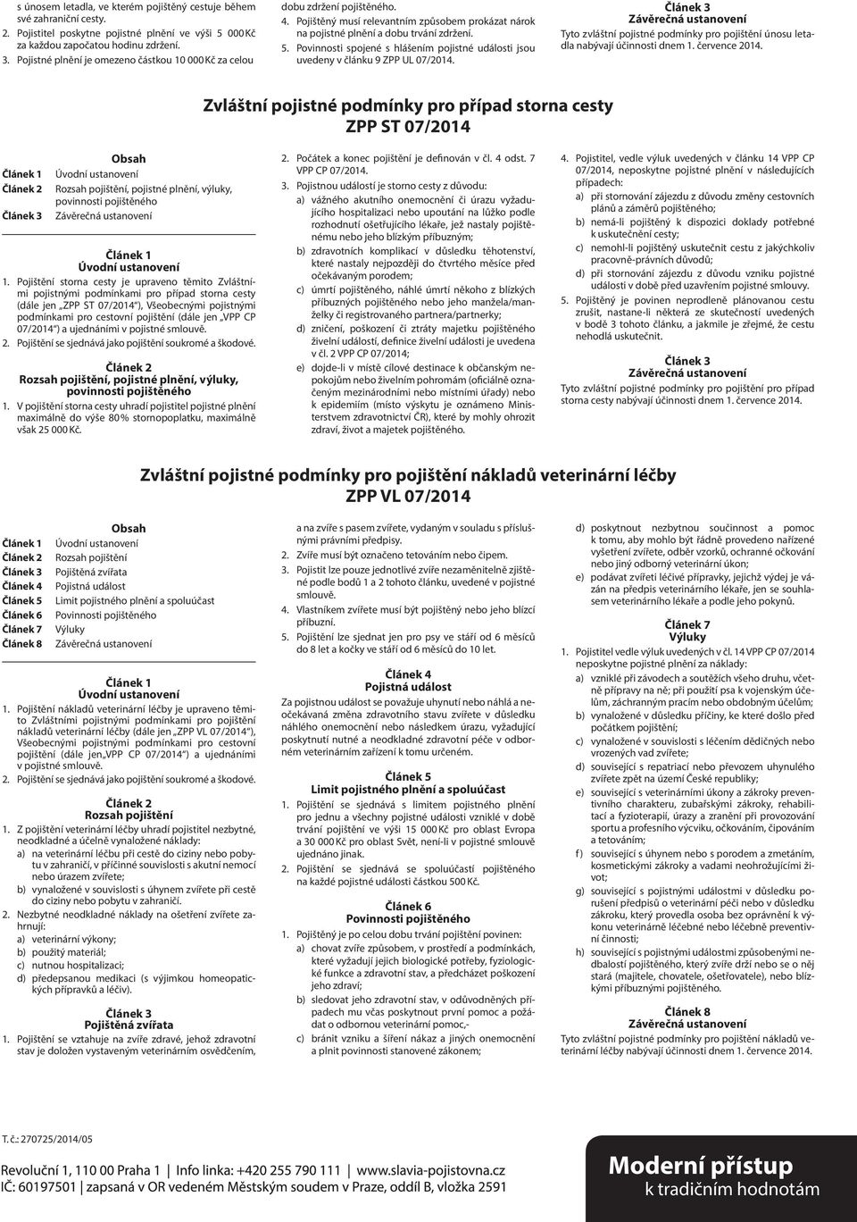 Povinnosti spojené s hlášením pojistné události jsou uvedeny v článku 9 ZPP UL 07/2014. Tyto zvláštní pojistné podmínky pro pojištění únosu letadla nabývají účinnosti dnem 1. července 2014.