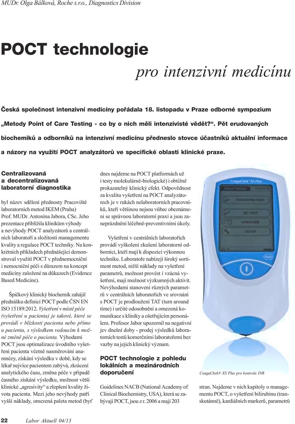 . Pìt erudovaných biochemikù a odborníkù na intenzivní medicínu pøedneslo stovce úèastníkù aktuální informace a názory na využití POCT analyzátorù ve specifické oblasti klinické praxe.