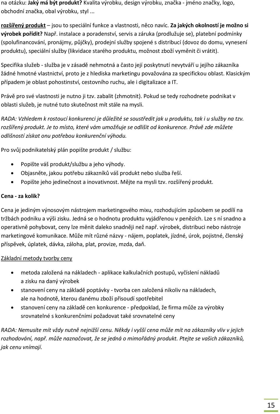 instalace a poradenství, servis a záruka (prodlužuje se), platební podmínky (spolufinancování, pronájmy, půjčky), prodejní služby spojené s distribucí (dovoz do domu, vynesení produktu), speciální