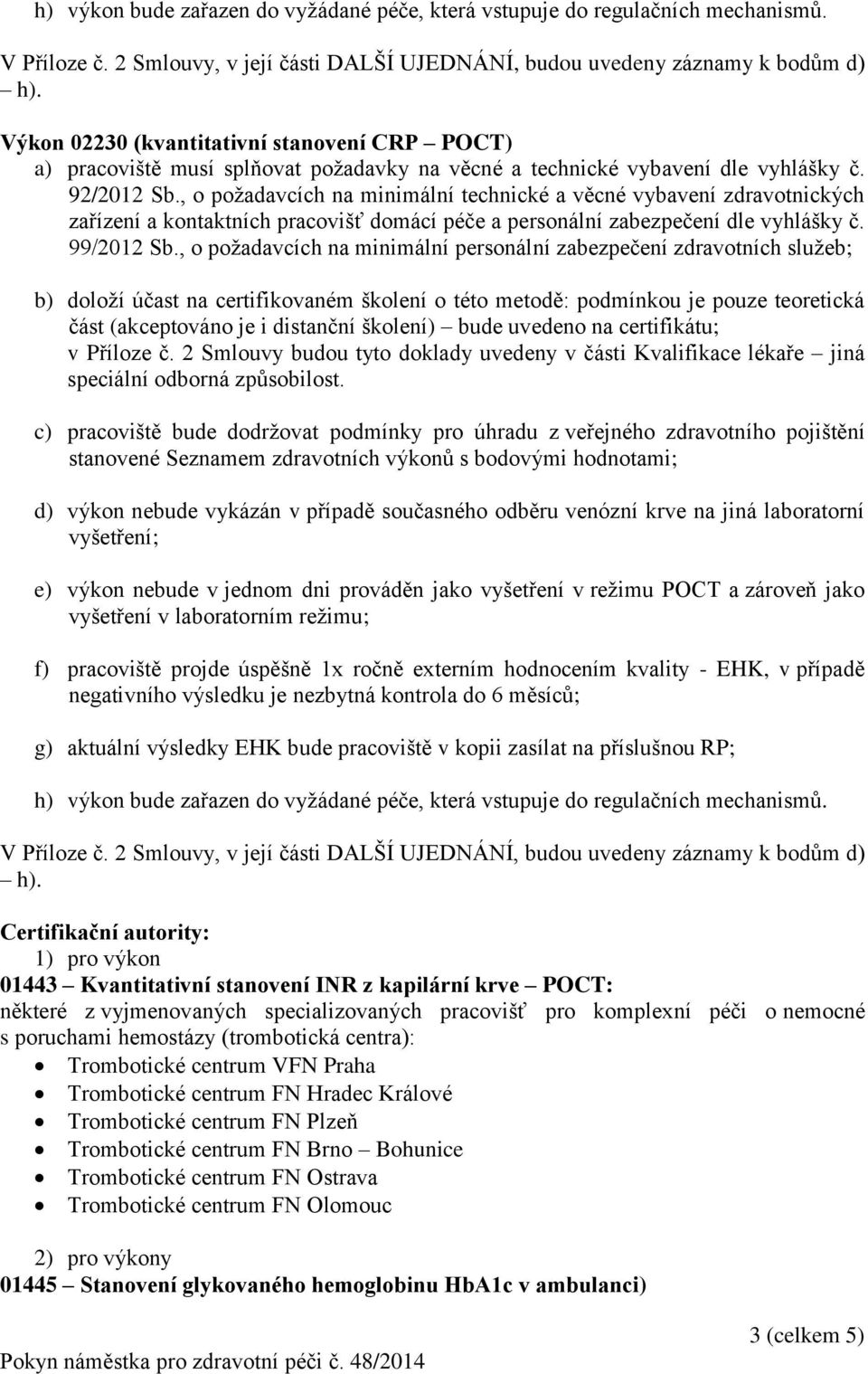 , o požadavcích na minimální technické a věcné vybavení zdravotnických zařízení a kontaktních pracovišť domácí péče a personální zabezpečení dle vyhlášky č. 99/2012 Sb.