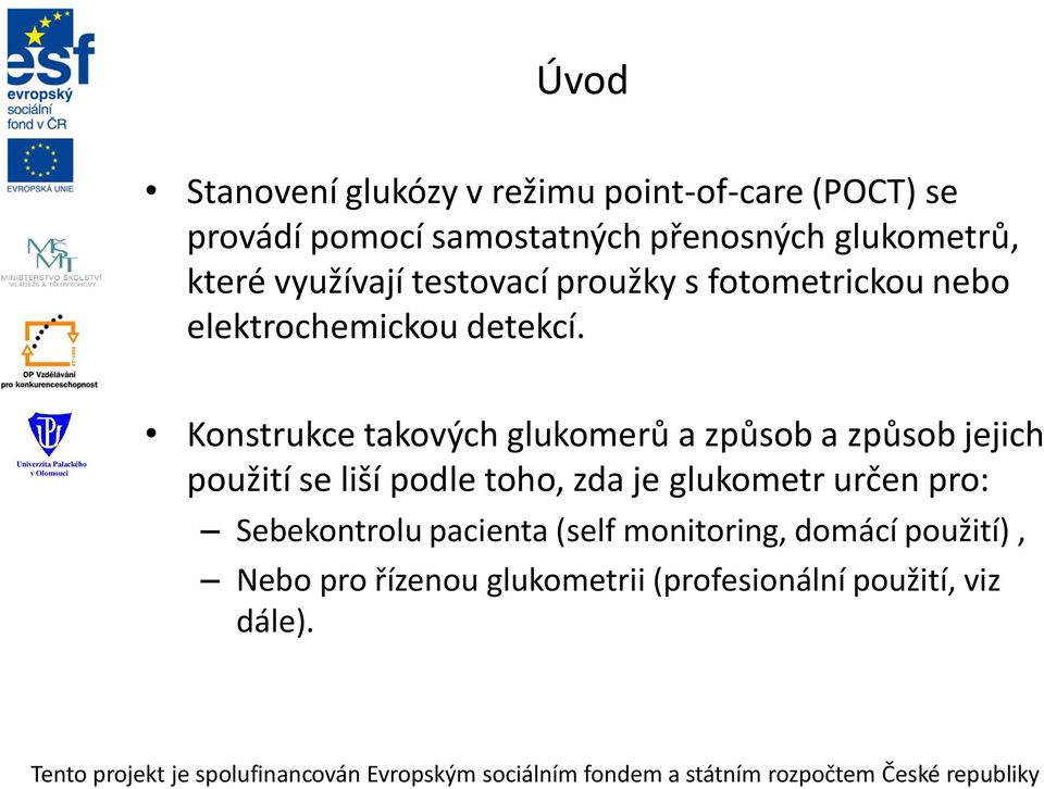 Konstrukce takových glukomerů a způsob a způsob jejich použití se liší podle toho, zda je glukometr