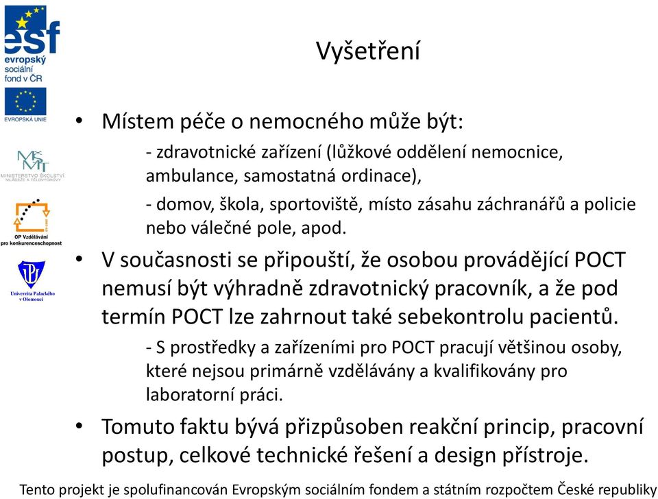 V současnosti se připouští, že osobou provádějící POCT nemusí být výhradně zdravotnický pracovník, a že pod termín POCT lze zahrnout také sebekontrolu