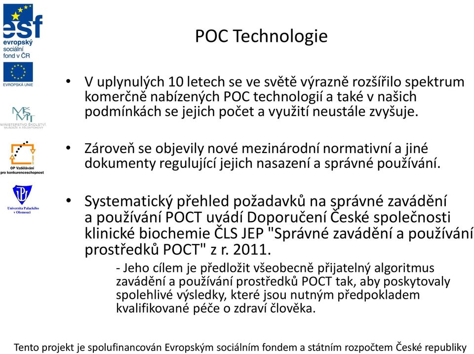 Systematický přehled požadavků na správné zavádění a používání POCT uvádí Doporučení České společnosti klinické biochemie ČLS JEP "Správné zavádění a používání prostředků