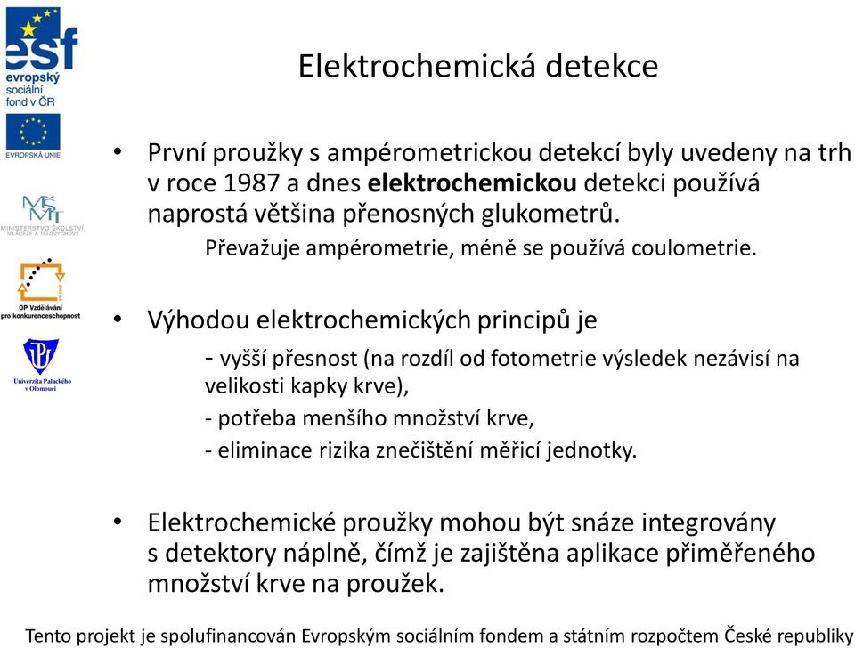 Výhodou elektrochemických principů je - vyšší přesnost (na rozdíl od fotometrie výsledek nezávisí na velikosti kapky krve), - potřeba menšího