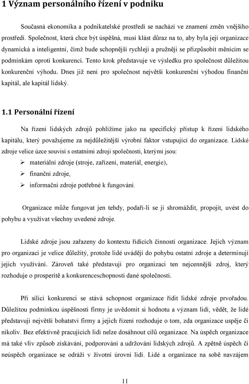 konkurenci. Tento krok představuje ve výsledku pro společnost důleţitou konkurenční výhodu. Dnes jiţ není pro společnost největší konkurenční výhodou finanční kapitál, ale kapitál lidský. 1.