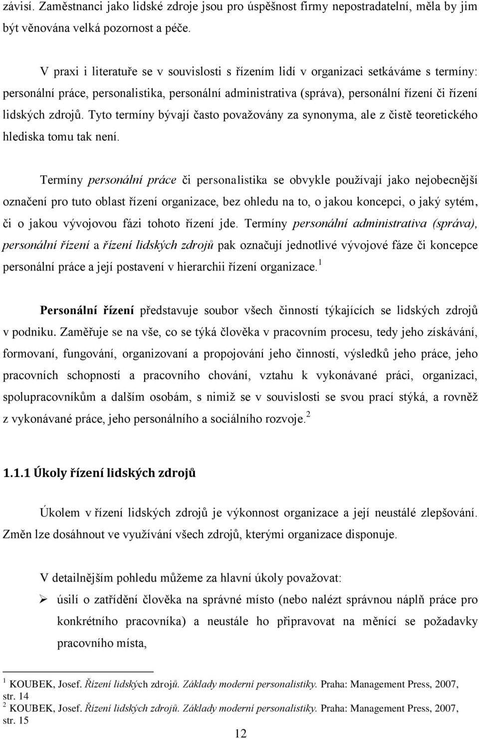 zdrojů. Tyto termíny bývají často povaţovány za synonyma, ale z čistě teoretického hlediska tomu tak není.