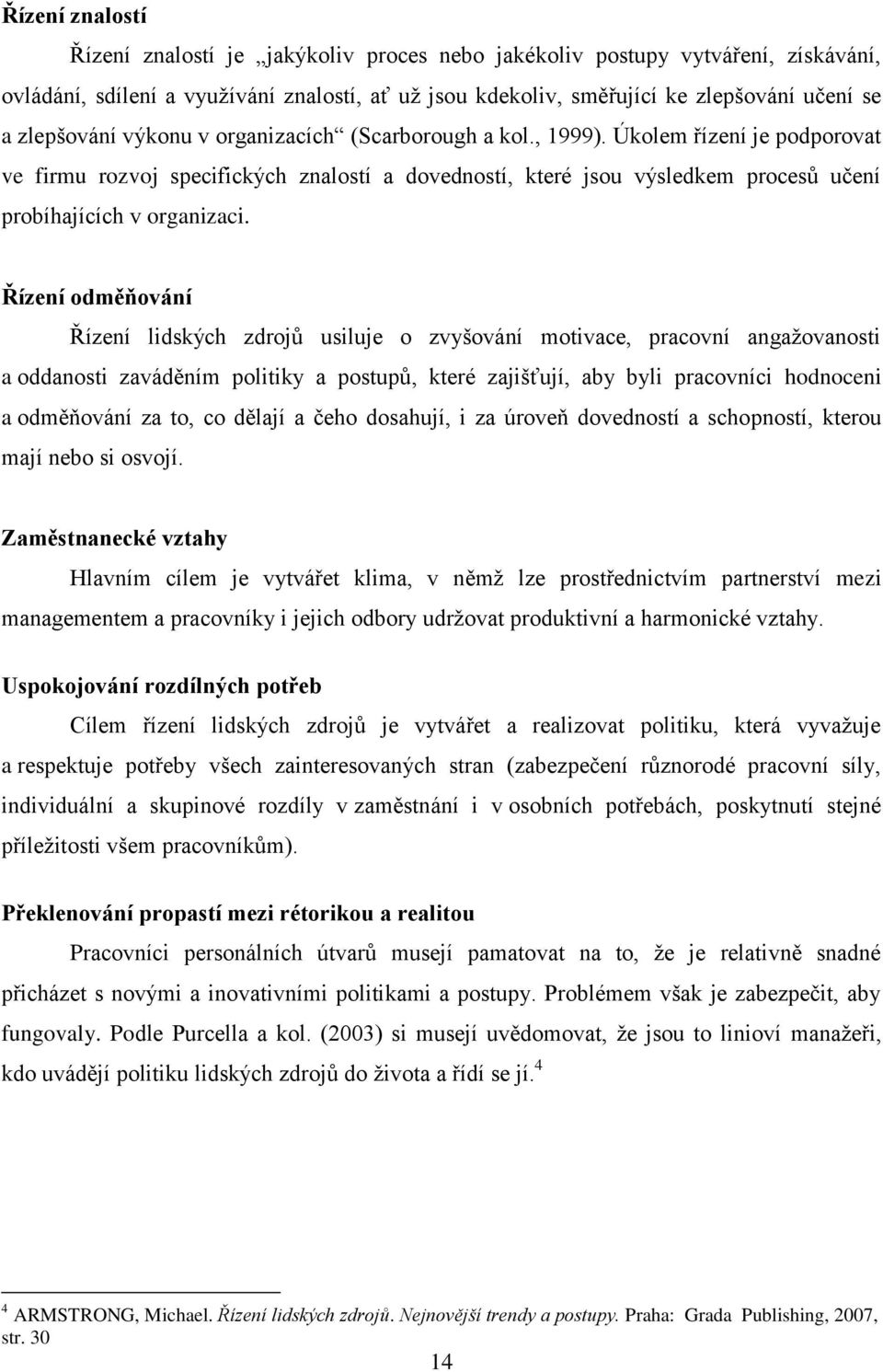 Úkolem řízení je podporovat ve firmu rozvoj specifických znalostí a dovedností, které jsou výsledkem procesů učení probíhajících v organizaci.