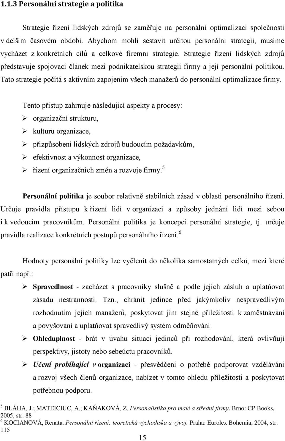 Strategie řízení lidských zdrojů představuje spojovací článek mezi podnikatelskou strategií firmy a její personální politikou.