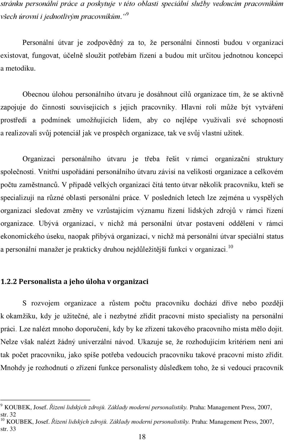 Obecnou úlohou personálního útvaru je dosáhnout cílů organizace tím, ţe se aktivně zapojuje do činností souvisejících s jejich pracovníky.