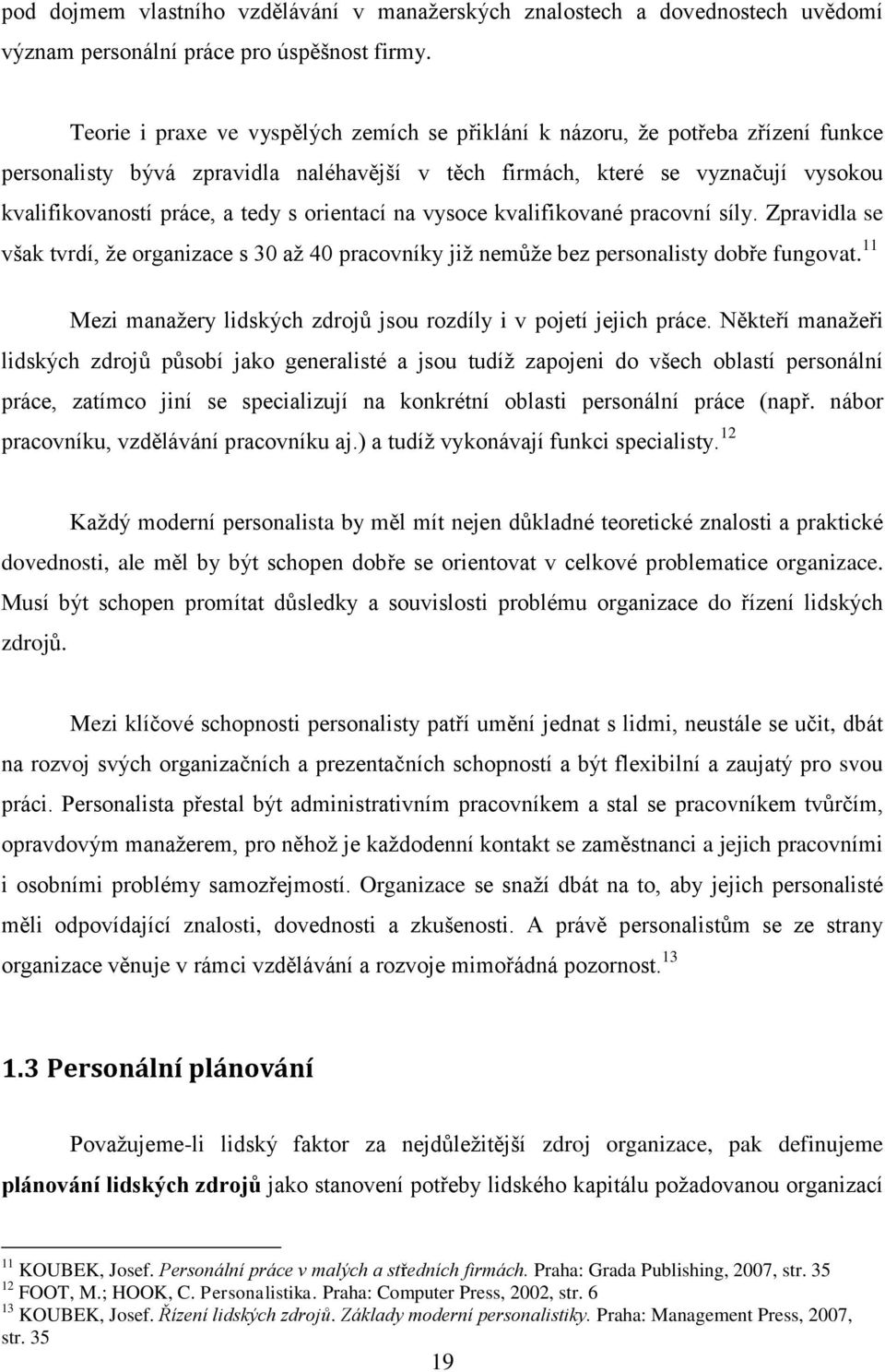 orientací na vysoce kvalifikované pracovní síly. Zpravidla se však tvrdí, ţe organizace s 30 aţ 40 pracovníky jiţ nemůţe bez personalisty dobře fungovat.