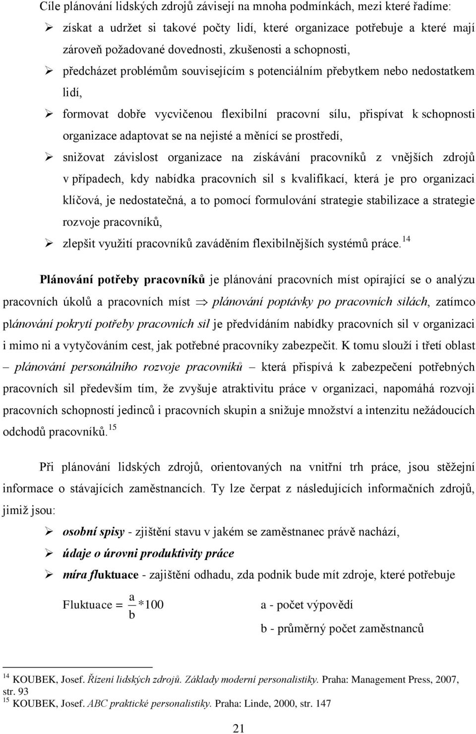 nejisté a měnící se prostředí, sniţovat závislost organizace na získávání pracovníků z vnějších zdrojů v případech, kdy nabídka pracovních sil s kvalifikací, která je pro organizaci klíčová, je