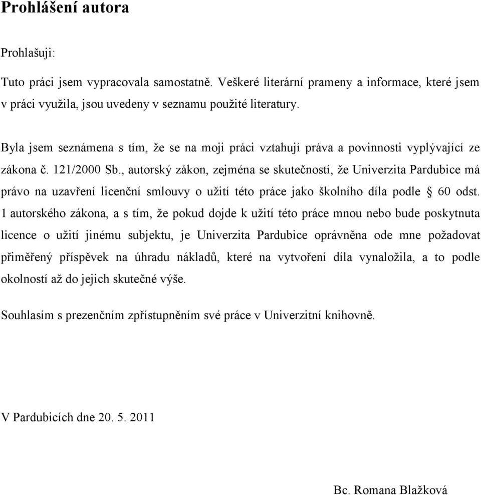 , autorský zákon, zejména se skutečností, ţe Univerzita Pardubice má právo na uzavření licenční smlouvy o uţití této práce jako školního díla podle 60 odst.