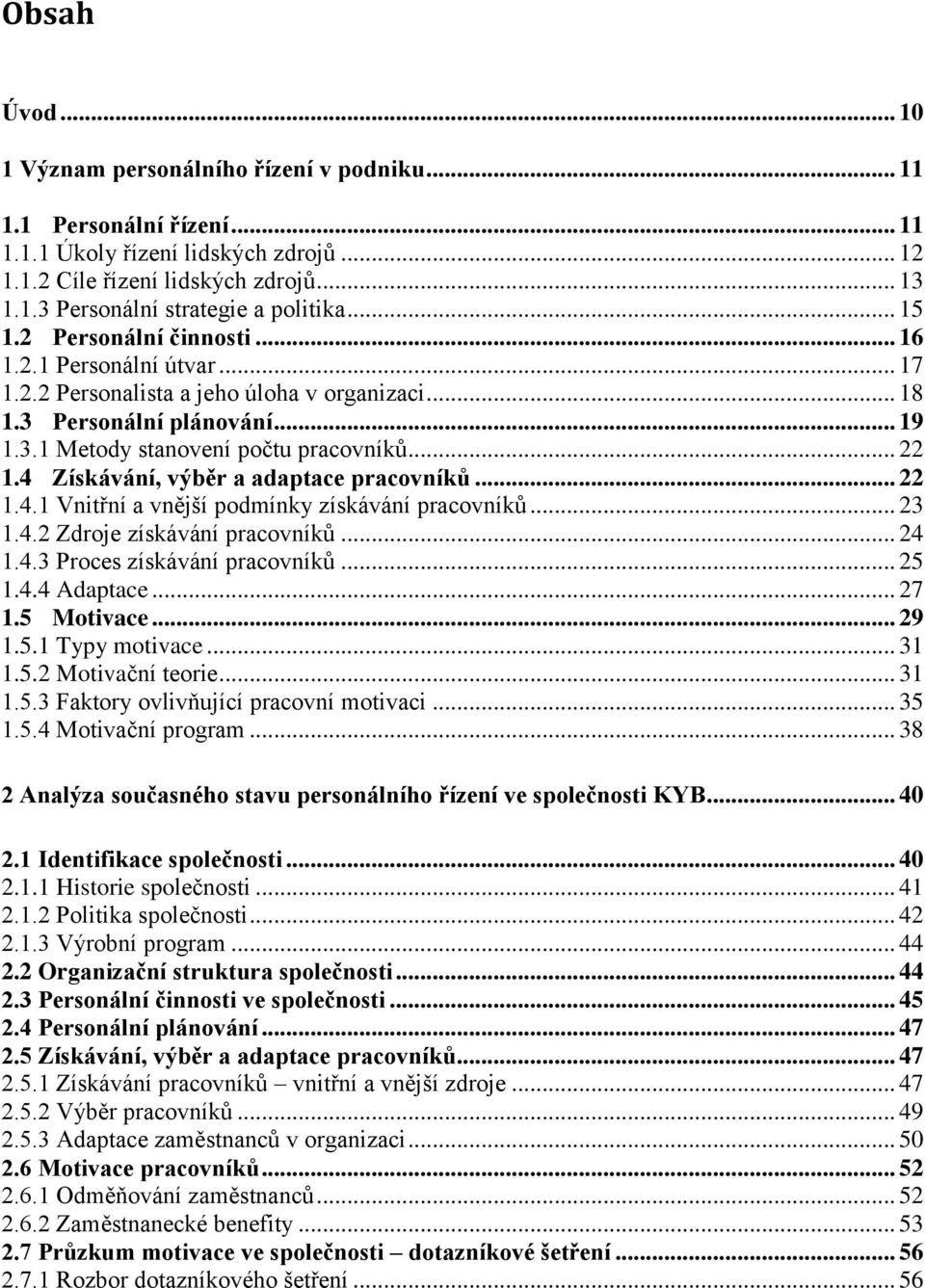 4 Získávání, výběr a adaptace pracovníků... 22 1.4.1 Vnitřní a vnější podmínky získávání pracovníků... 23 1.4.2 Zdroje získávání pracovníků... 24 1.4.3 Proces získávání pracovníků... 25 1.4.4 Adaptace.