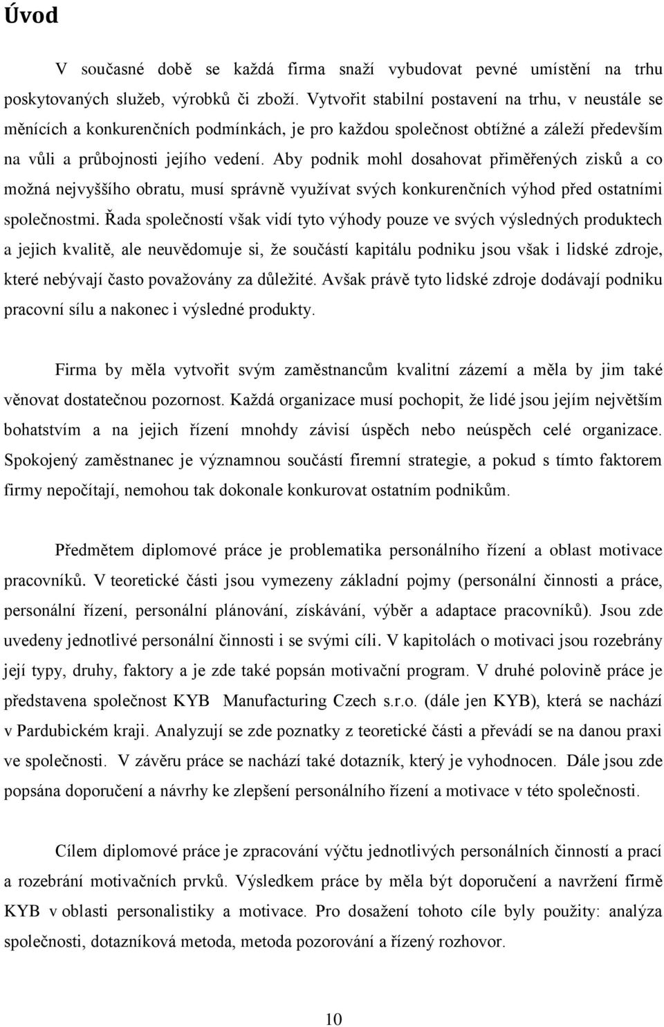 Aby podnik mohl dosahovat přiměřených zisků a co moţná nejvyššího obratu, musí správně vyuţívat svých konkurenčních výhod před ostatními společnostmi.