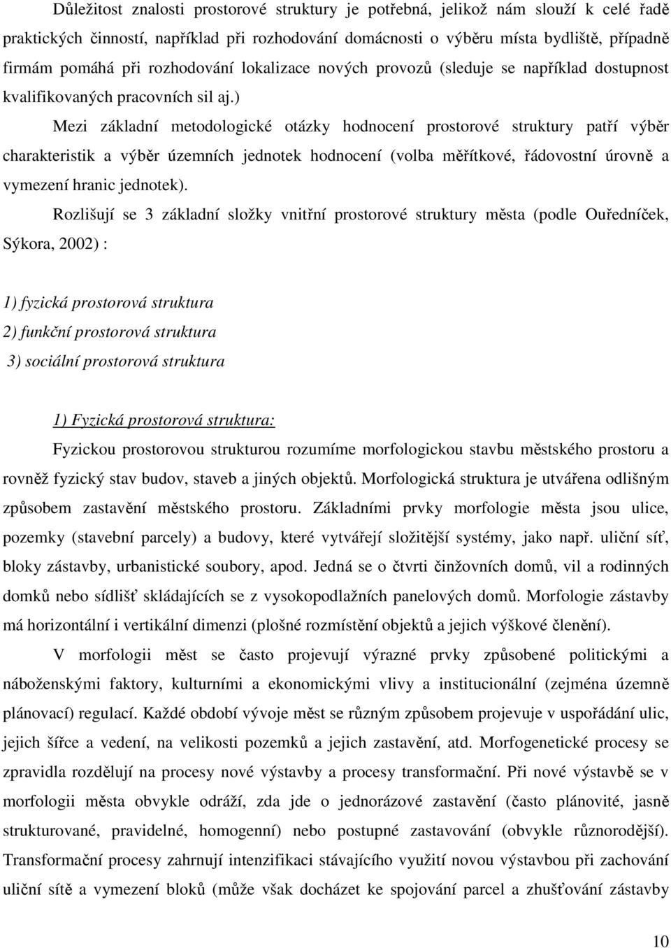 ) Mezi základní metodologické otázky hodnocení prostorové struktury patří výběr charakteristik a výběr územních jednotek hodnocení (volba měřítkové, řádovostní úrovně a vymezení hranic jednotek).