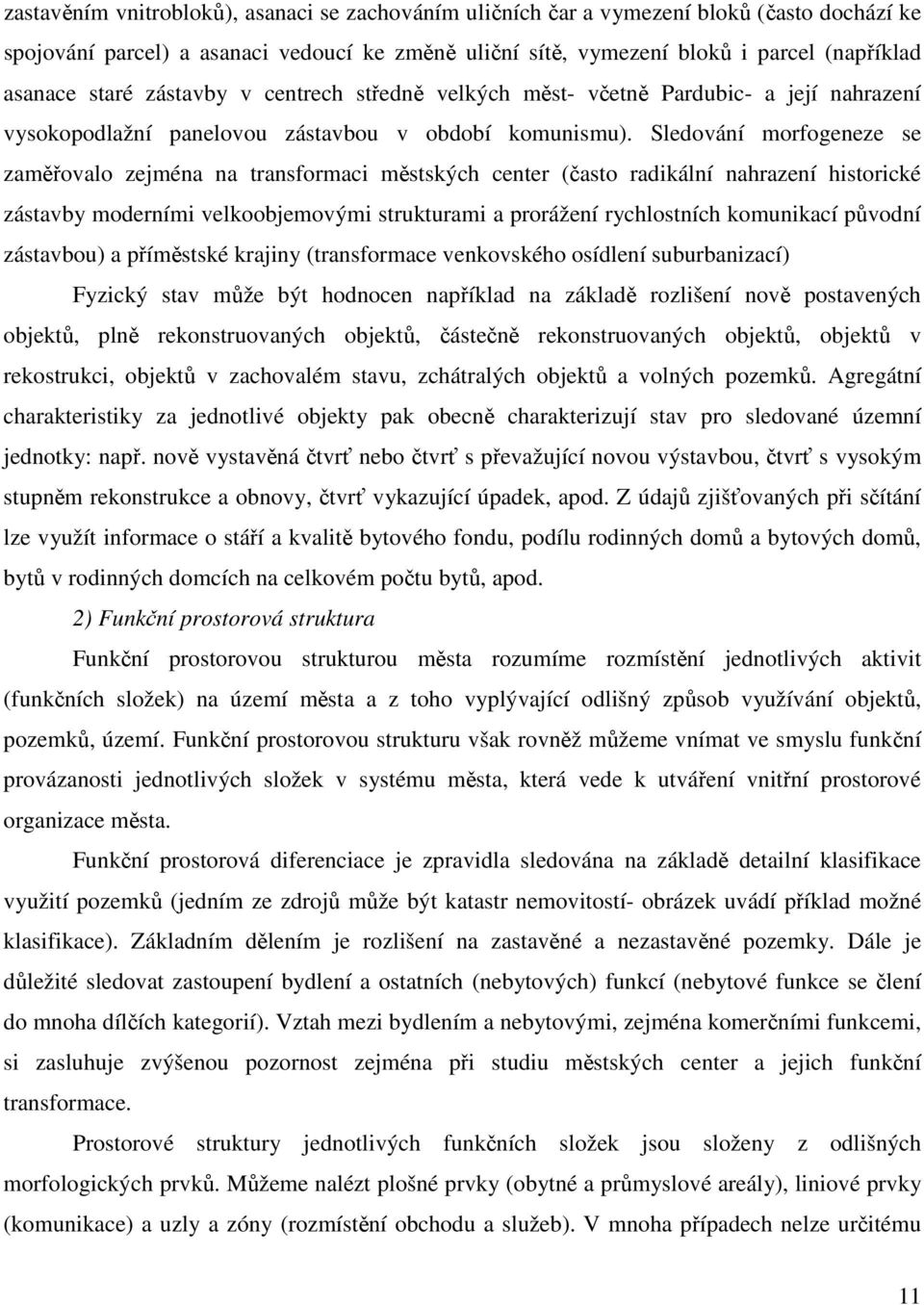 Sledování morfogeneze se zaměřovalo zejména na transformaci městských center (často radikální nahrazení historické zástavby moderními velkoobjemovými strukturami a prorážení rychlostních komunikací