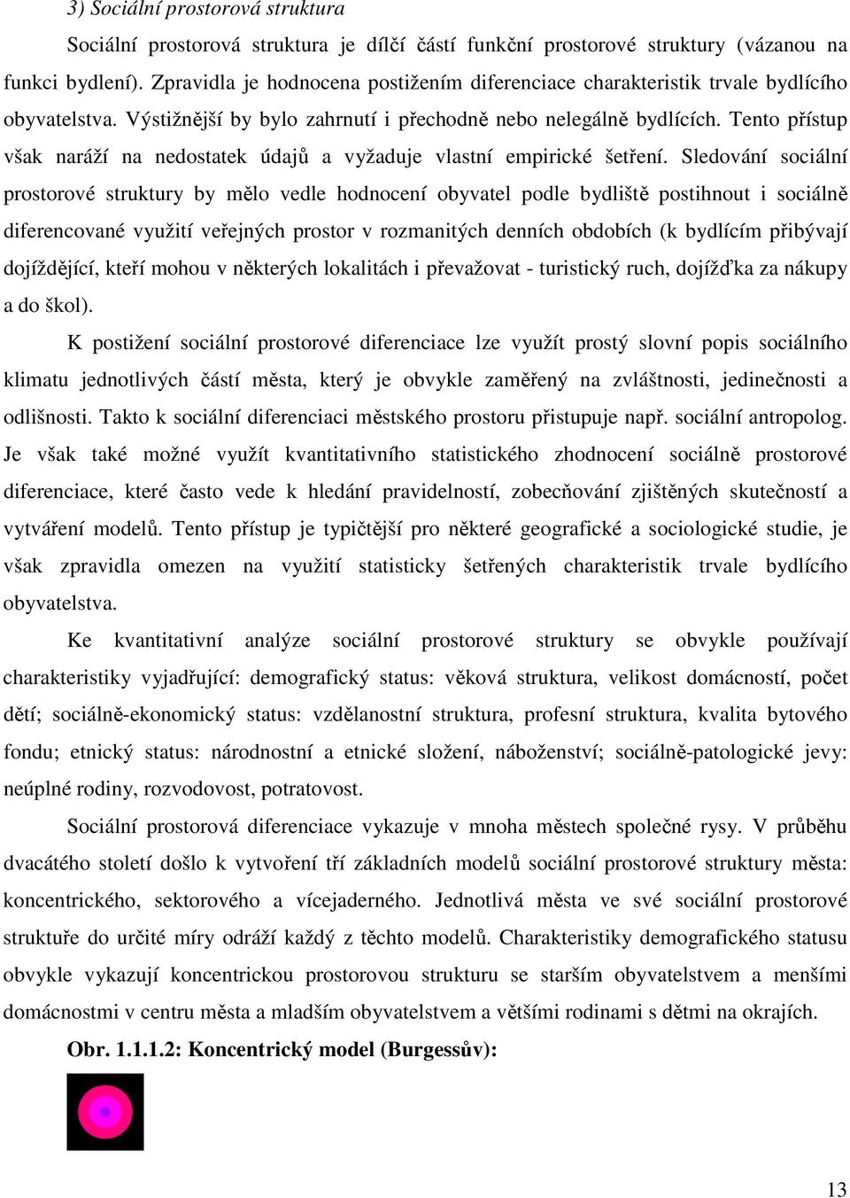 Tento přístup však naráží na nedostatek údajů a vyžaduje vlastní empirické šetření.