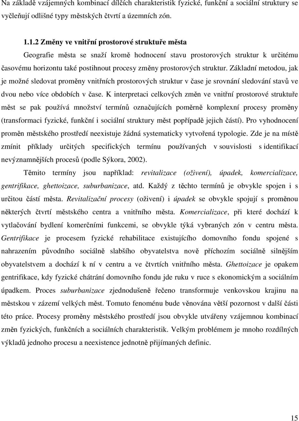 Základní metodou, jak je možné sledovat proměny vnitřních prostorových struktur v čase je srovnání sledování stavů ve dvou nebo více obdobích v čase.