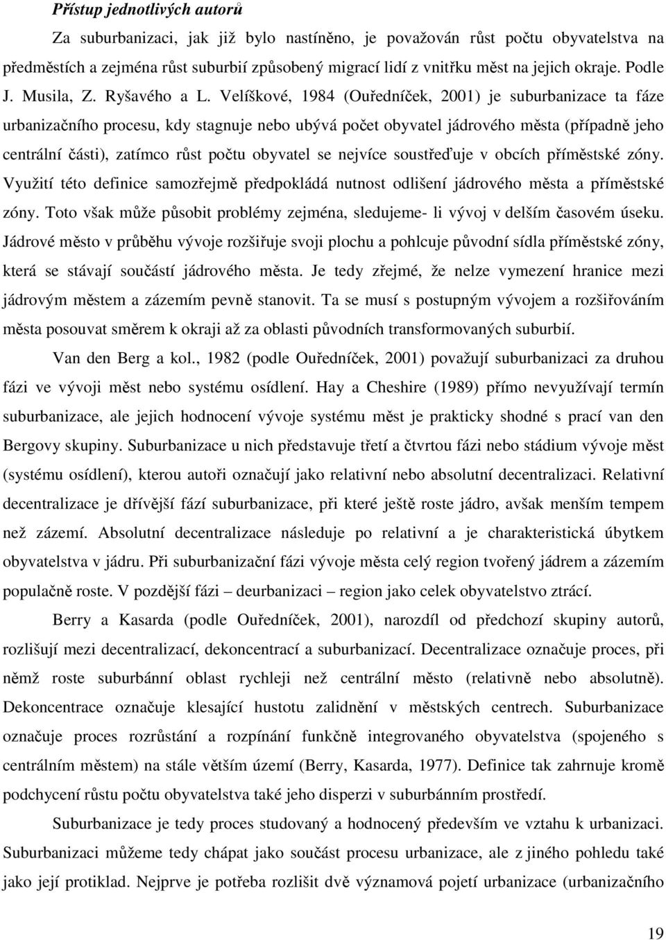 Velíškové, 1984 (Ouředníček, 2001) je suburbanizace ta fáze urbanizačního procesu, kdy stagnuje nebo ubývá počet obyvatel jádrového města (případně jeho centrální části), zatímco růst počtu obyvatel