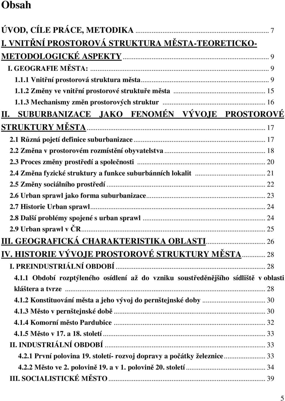 .. 18 2.3 Proces změny prostředí a společnosti... 20 2.4 Změna fyzické struktury a funkce suburbánních lokalit... 21 2.5 Změny sociálního prostředí... 22 2.6 Urban sprawl jako forma suburbanizace.